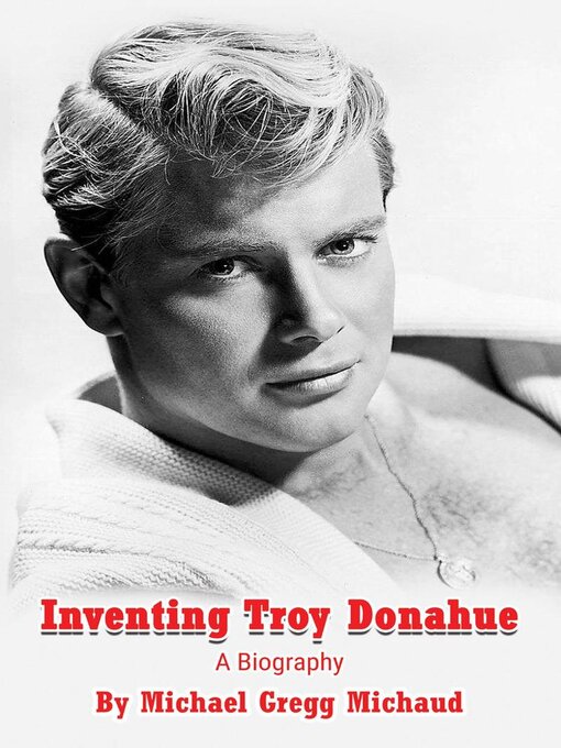 Title details for Inventing Troy Donahue--The Making of a Movie Star by Michael Gregg Michaud - Available